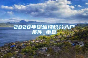 2020年深圳纯积分入户条件_重复