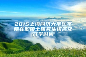 2015上海同济大学医学院在职硕士研究生报名及开学时间