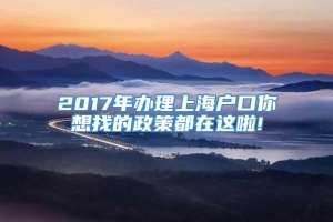 2017年办理上海户口你想找的政策都在这啦!