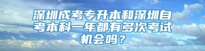 深圳成考专升本和深圳自考本科一年都有多次考试机会吗？