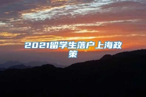 2021留学生落户上海政策