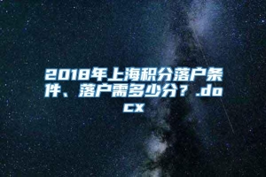 2018年上海积分落户条件、落户需多少分？.docx
