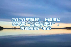 2020年新规：上海这4所大学“应届毕业生”，可直接落户本市