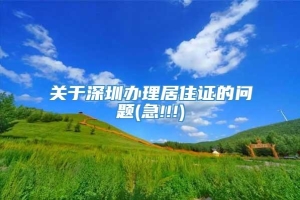 关于深圳办理居住证的问题(急!!!)