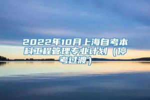 2022年10月上海自考本科工程管理专业计划（停考过渡）