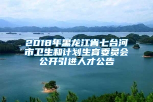 2018年黑龙江省七台河市卫生和计划生育委员会公开引进人才公告