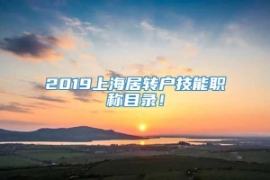 2019上海居转户技能职称目录！