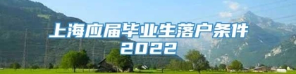 上海应届毕业生落户条件2022