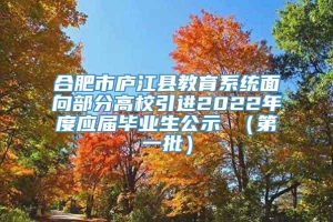 合肥市庐江县教育系统面向部分高校引进2022年度应届毕业生公示 （第一批）