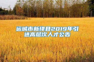 运城市新绛县2019年引进高层次人才公告