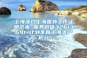 上海落户上海国外工作证明范本 服务微信32613691 计划生育上海落户积分
