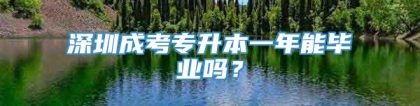 深圳成考专升本一年能毕业吗？