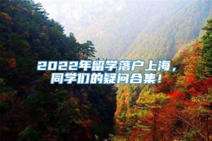 2022年留学落户上海，同学们的疑问合集！