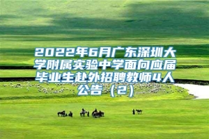 2022年6月广东深圳大学附属实验中学面向应届毕业生赴外招聘教师4人公告（2）