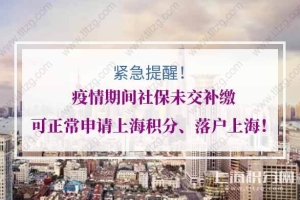 紧急提醒！疫情期间社保未交补缴可正常申请上海积分、落户上海！