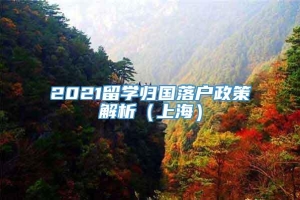 2021留学归国落户政策解析（上海）