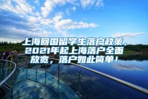 上海回国留学生落户政策，2021年起上海落户全面放宽，落户如此简单！