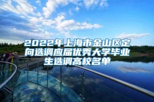 2022年上海市金山区定向选调应届优秀大学毕业生选调高校名单