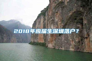 2018年应届生深圳落户？