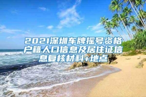 2021深圳车牌摇号资格户籍人口信息及居住证信息复核材料+地点