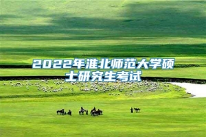 2022年淮北师范大学硕士研究生考试