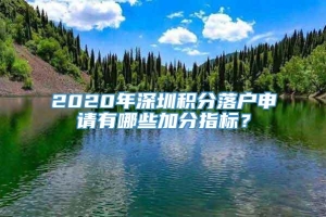 2020年深圳积分落户申请有哪些加分指标？