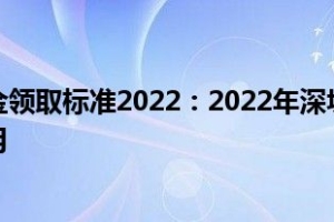 深圳失业补助金领取标准2022：2022年深圳失业补助金领取多少钱一个月