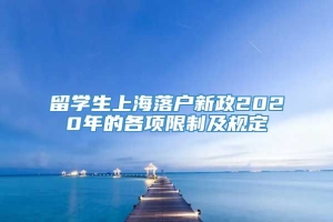留学生上海落户新政2020年的各项限制及规定