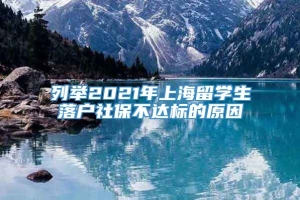 列举2021年上海留学生落户社保不达标的原因