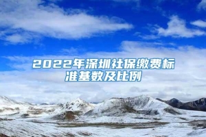 2022年深圳社保缴费标准基数及比例