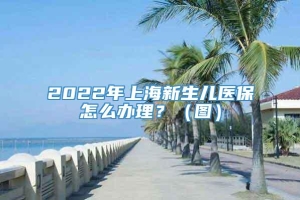 2022年上海新生儿医保怎么办理？（图）