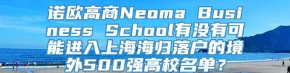 诺欧高商Neoma Business School有没有可能进入上海海归落户的境外500强高校名单？