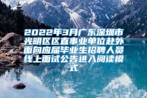 2022年3月广东深圳市光明区区直事业单位赴外面向应届毕业生招聘人员线上面试公告进入阅读模式