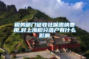 税务部门征收社保缴纳费用,对上海积分落户有什么影响