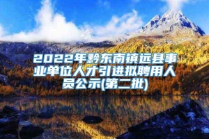 2022年黔东南镇远县事业单位人才引进拟聘用人员公示(第二批)