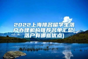 2022上海排名留学生落户办理机构推荐名单汇总(落户有哪些优点)