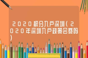 2020积分入户深圳(2020年深圳入户政策会变吗)