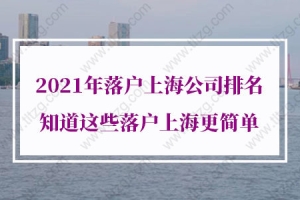 2021年落户上海公司排名，知道这些落户上海更简单！