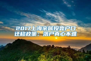 2017上海亲属投靠户口迁移政策：落户真心不难