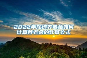 2022年深圳养老金如何计算养老金的计算公式