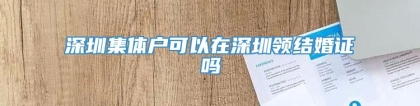深圳集体户可以在深圳领结婚证吗