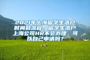2021年上海留学生落户时间和流程，留学生落户上海公司HR不会办理，可以自己申请吗？