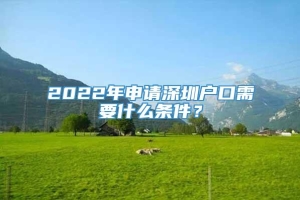 2022年申请深圳户口需要什么条件？