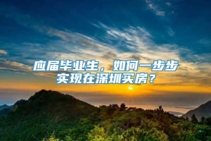 应届毕业生，如何一步步实现在深圳买房？