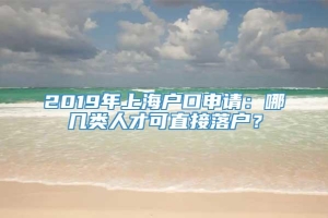 2019年上海户口申请：哪几类人才可直接落户？