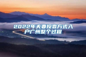 2022年夫妻投靠方式入户广州整个过程
