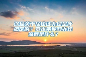 深圳关于居住证办理是什规定的？基本条件和办理流程是什么？
