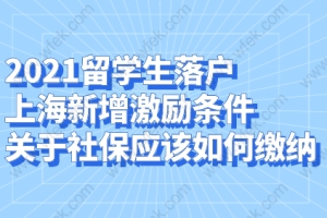 2021留学生落户上海新增激励条件,关于社保应该如何缴纳