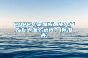 2022年深圳应届生入户指标卡怎么获得？(核准类)