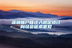 深圳就户籍迁入规定修订向社会征求意见